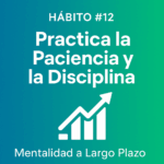 Hábito #12: Practica Paciencia y Disciplina (La Riqueza es una Maratón)